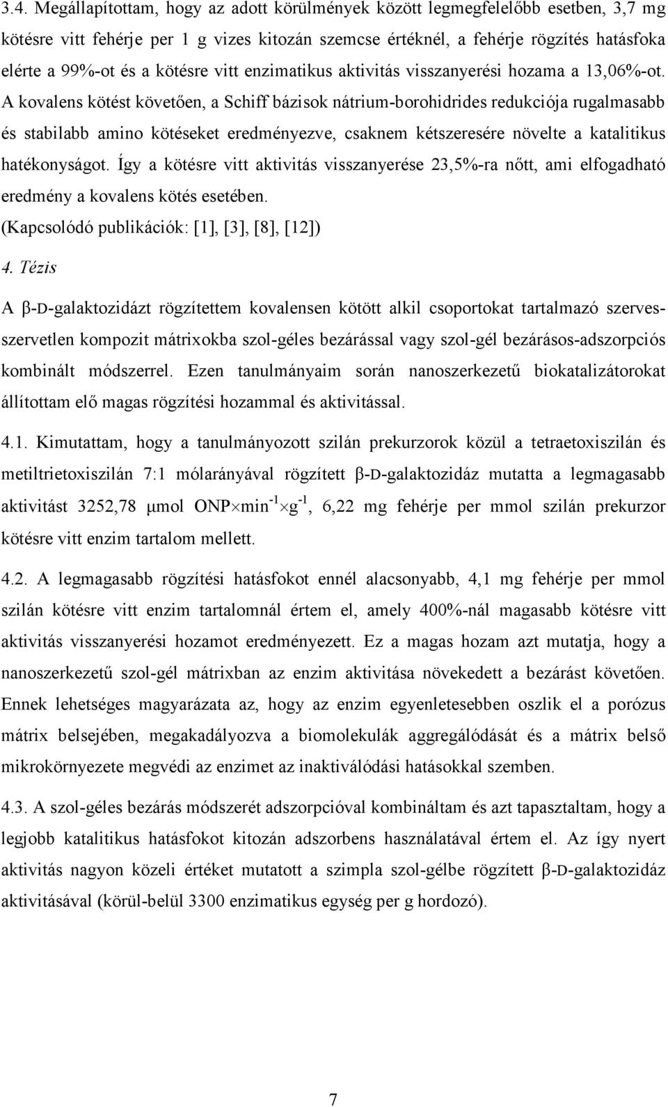 A kovalens kötést követően, a Schiff bázisok nátrium-borohidrides redukciója rugalmasabb és stabilabb amino kötéseket eredményezve, csaknem kétszeresére növelte a katalitikus hatékonyságot.