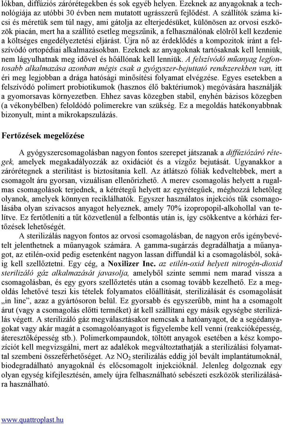 költséges engedélyeztetési eljárást. Újra nő az érdeklődés a kompozitok iránt a felszívódó ortopédiai alkalmazásokban.