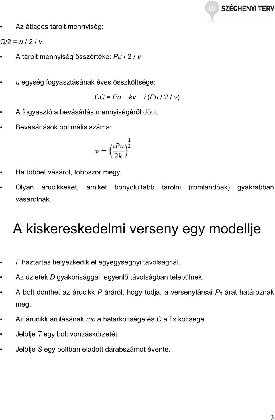 A kiskereskedelmi verseny egy modellje F háztartás helyezkedik el egyegységnyi távolságnál. Az üzletek D gyakorisággal, egyenlő távolságban települnek.