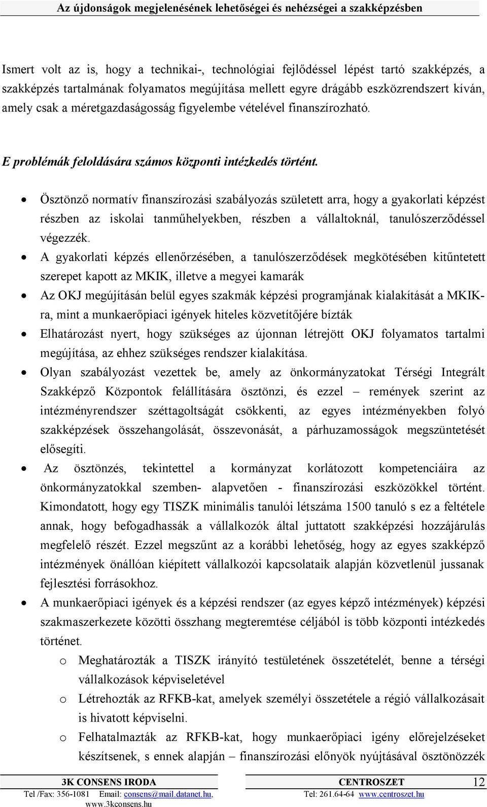 Ösztönző normatív finanszírozási szabályozás született arra, hogy a gyakorlati képzést részben az iskolai tanműhelyekben, részben a vállaltoknál, tanulószerződéssel végezzék.