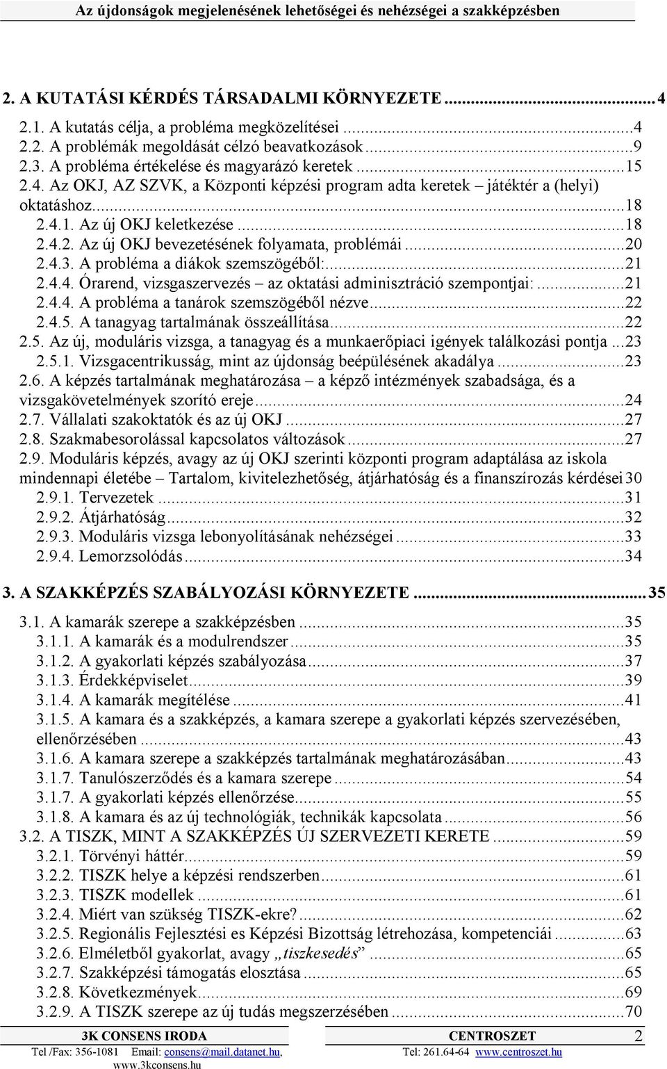 A probléma a diákok szemszögéből:...21 2.4.4. Órarend, vizsgaszervezés az oktatási adminisztráció szempontjai:...21 2.4.4. A probléma a tanárok szemszögéből nézve...22 2.4.5.