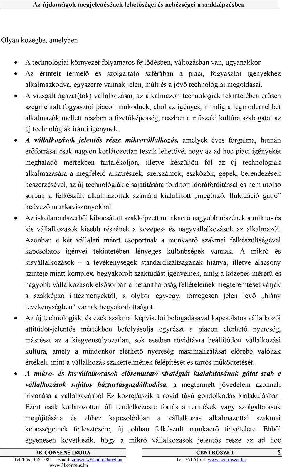 A vizsgált ágazat(tok) vállalkozásai, az alkalmazott technológiák tekintetében erősen szegmentált fogyasztói piacon működnek, ahol az igényes, mindig a legmodernebbet alkalmazók mellett részben a