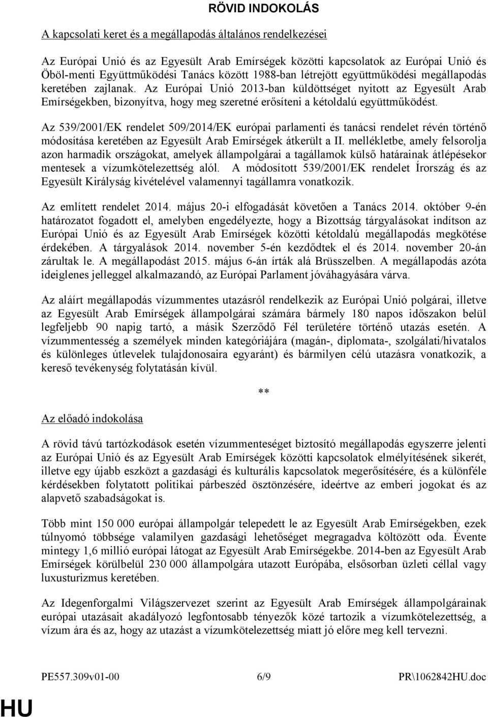 Az Európai Unió 2013-ban küldöttséget nyitott az Egyesült Arab Emírségekben, bizonyítva, hogy meg szeretné erősíteni a kétoldalú együttműködést.