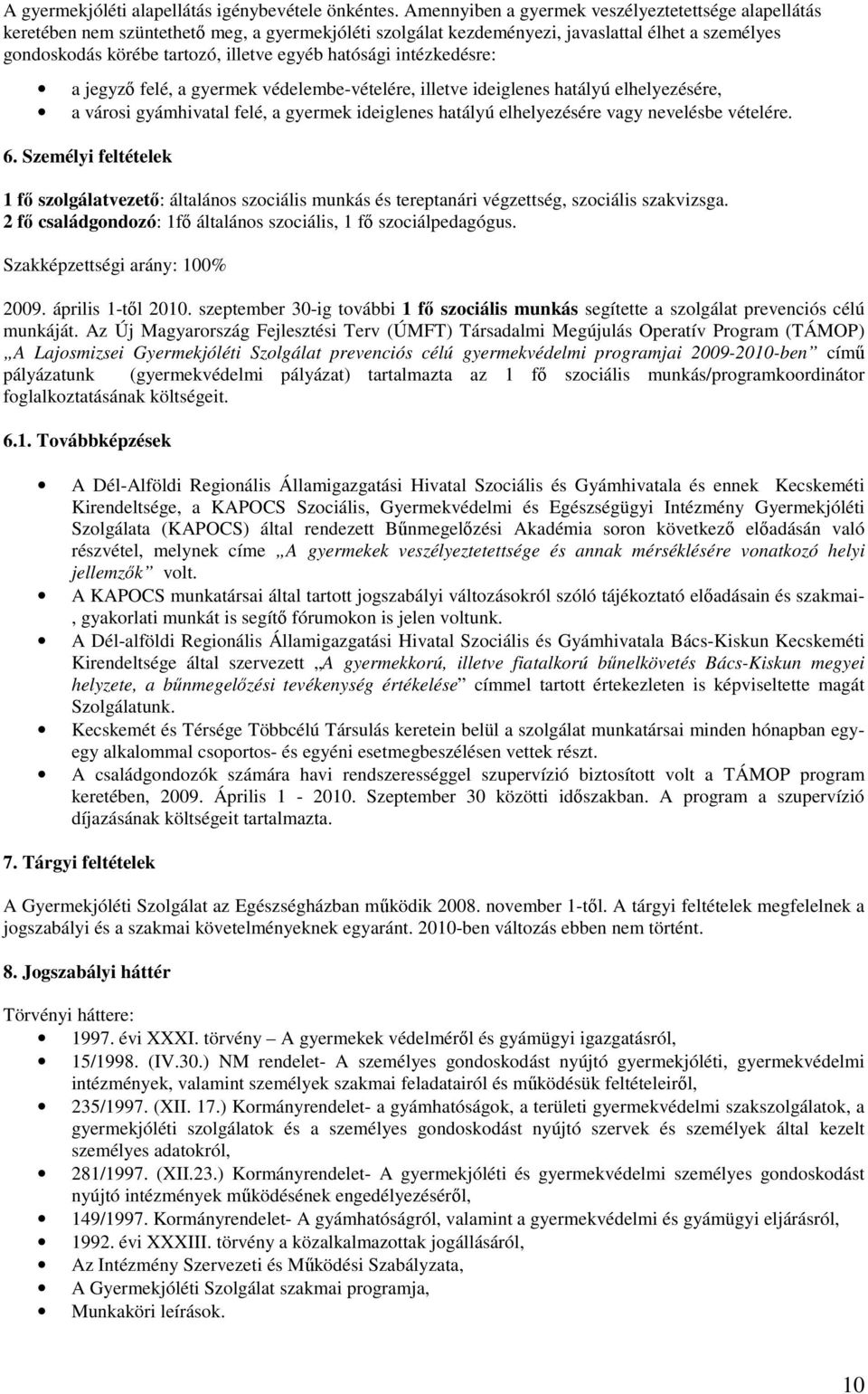 hatósági intézkedésre: a jegyzı felé, a gyermek védelembe-vételére, illetve ideiglenes hatályú elhelyezésére, a városi gyámhivatal felé, a gyermek ideiglenes hatályú elhelyezésére vagy nevelésbe