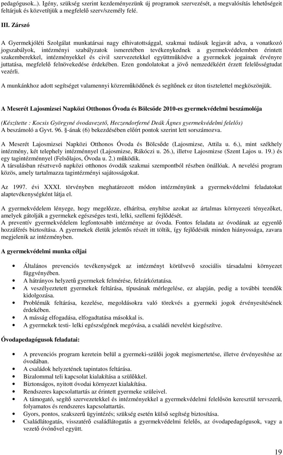 érintett szakemberekkel, intézményekkel és civil szervezetekkel együttmőködve a gyermekek jogainak érvényre juttatása, megfelelı felnövekedése érdekében.