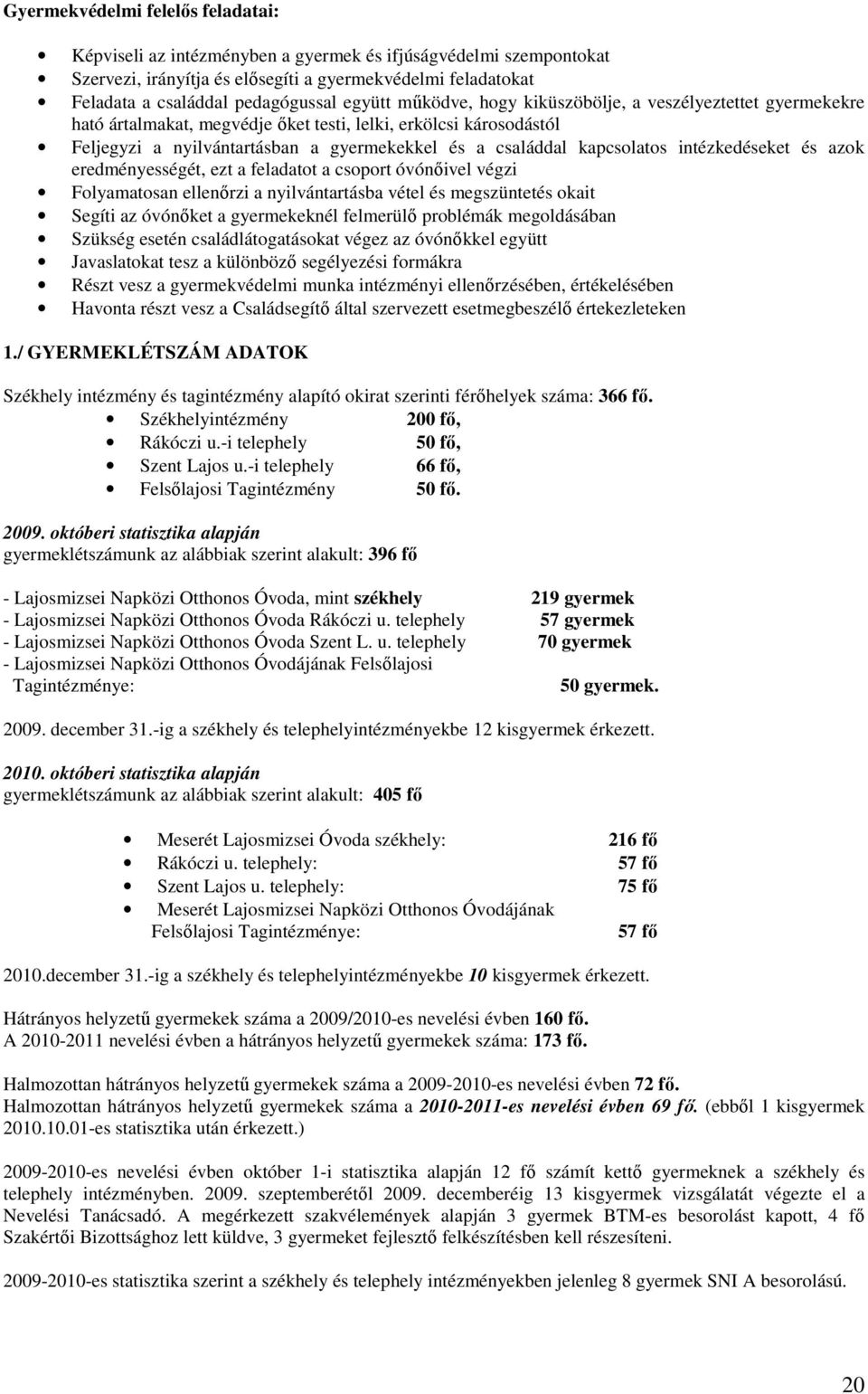 kapcsolatos intézkedéseket és azok eredményességét, ezt a feladatot a csoport óvónıivel végzi Folyamatosan ellenırzi a nyilvántartásba vétel és megszüntetés okait Segíti az óvónıket a gyermekeknél