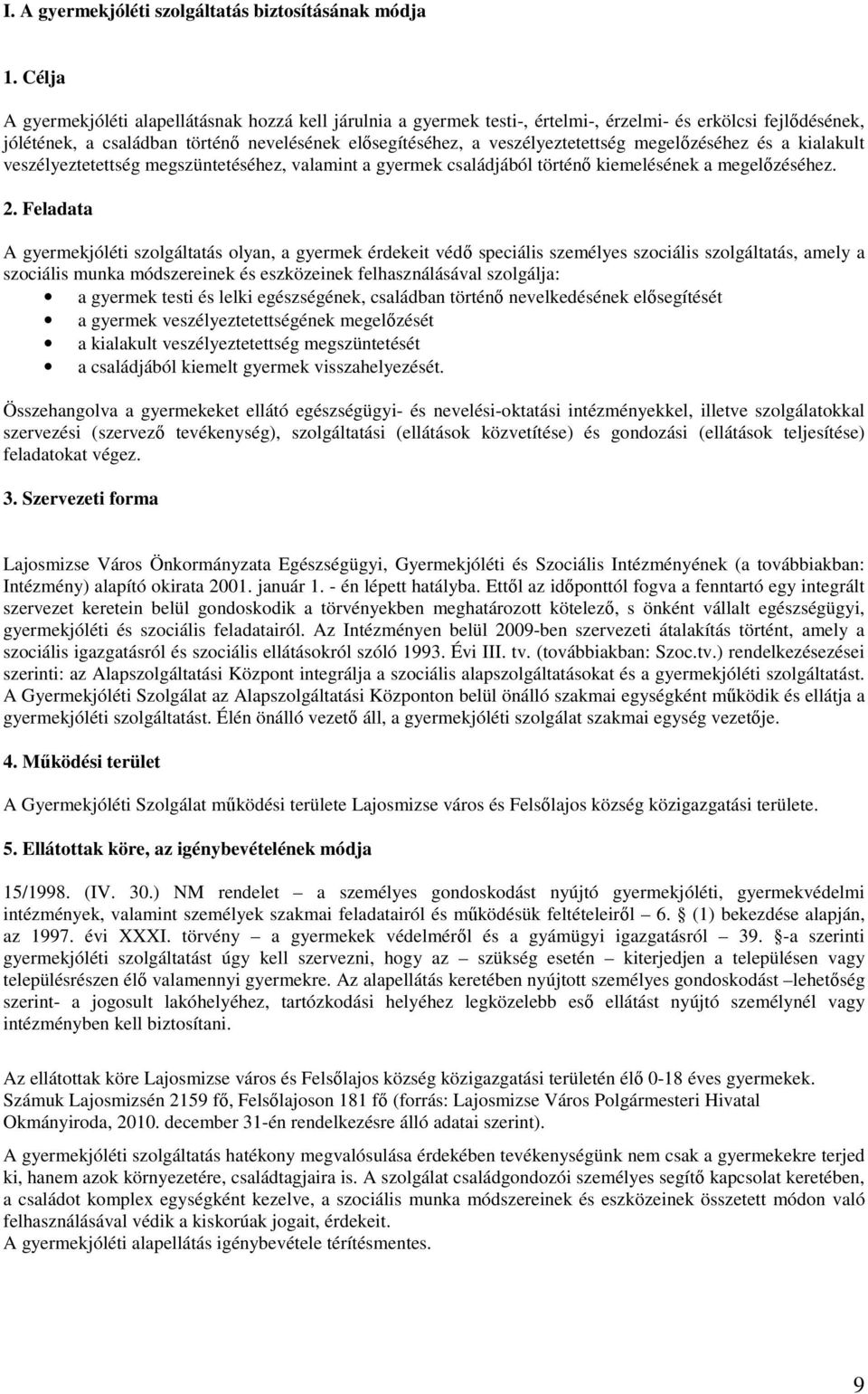 megelızéséhez és a kialakult veszélyeztetettség megszüntetéséhez, valamint a gyermek családjából történı kiemelésének a megelızéséhez. 2.