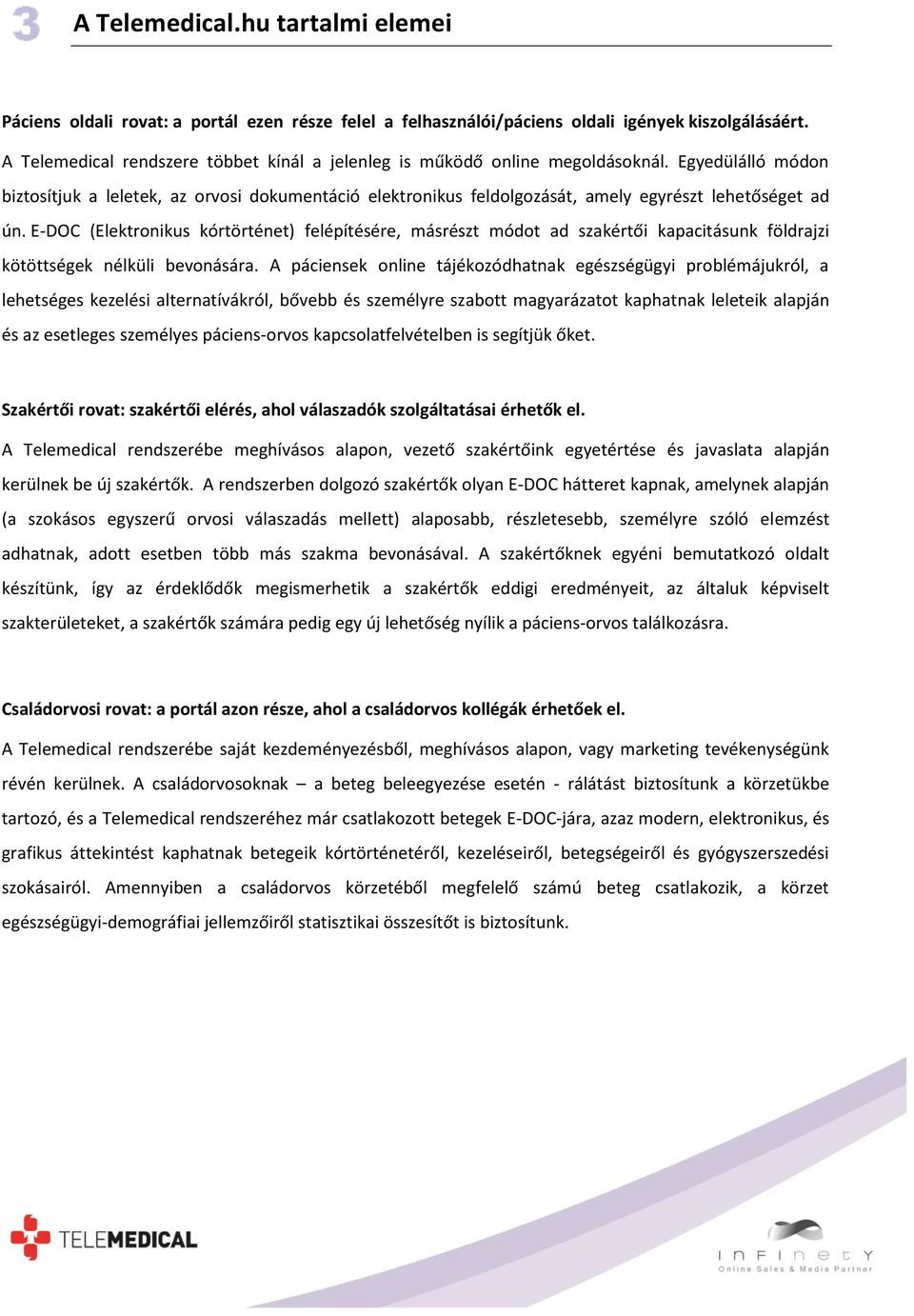 Egyedülálló módon biztosítjuk a leletek, az orvosi dokumentáció elektronikus feldolgozását, amely egyrészt lehetőséget ad ún.