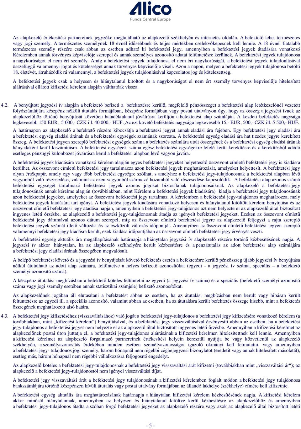 A 18 évnél fiatalabb természetes személy részére csak abban az esetben adható ki befektetési jegy, amennyiben a befektetési jegyek átadására vonatkozó Kérelemben annak törvényes képviselője szerepel