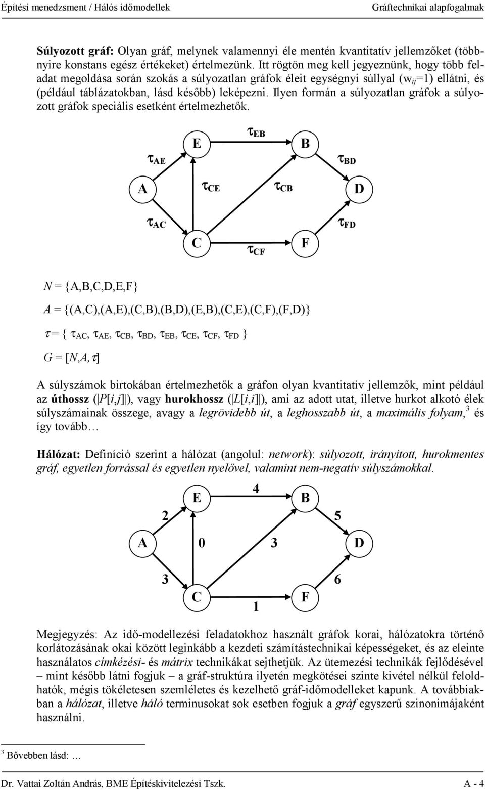 Ilyen formán a súlyozatlan gráfok a súlyozott gráfok speciális esetként értelmezhetők.