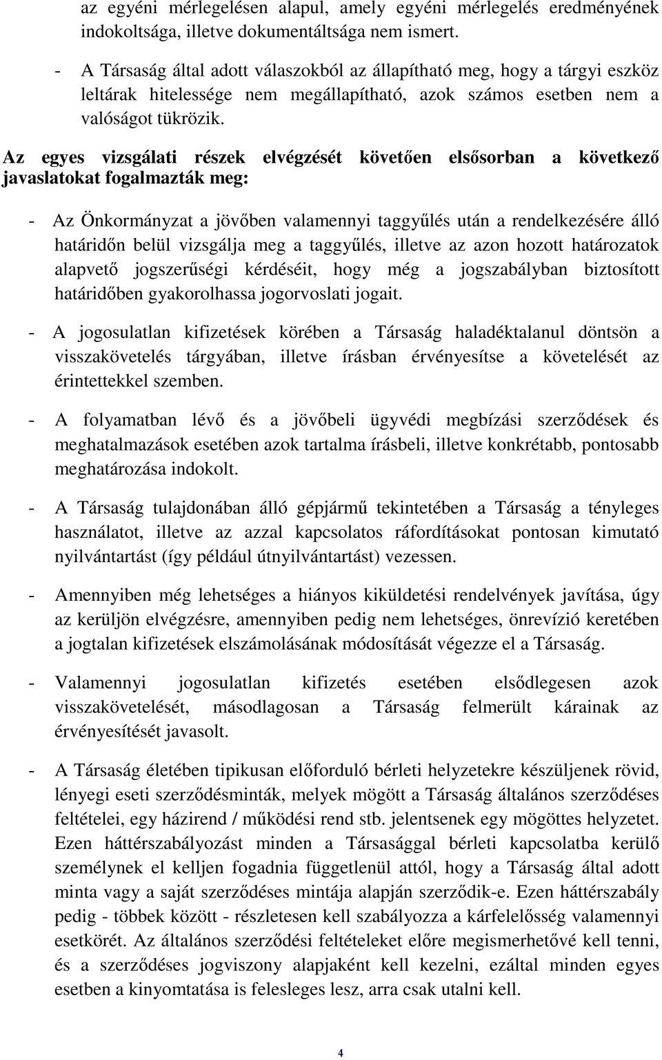 Az egyes vizsgálati részek elvégzését követően elsősorban a következő javaslatokat fogalmazták meg: - Az Önkormányzat a jövőben valamennyi taggyűlés után a rendelkezésére álló határidőn belül