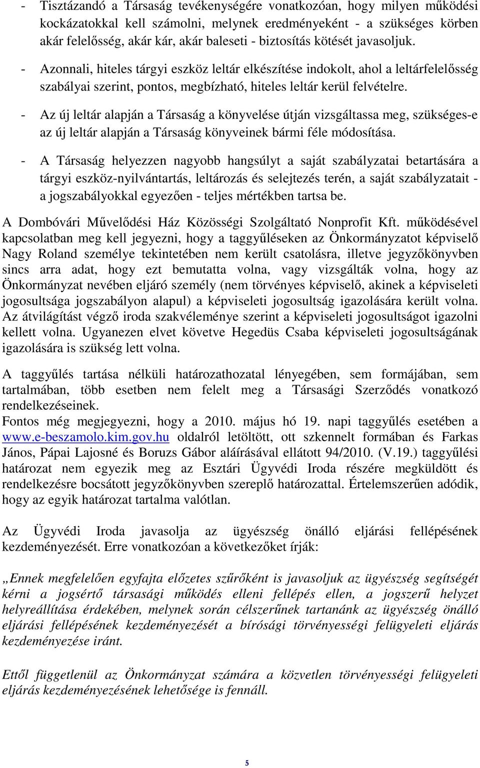 - Az új leltár alapján a Társaság a könyvelése útján vizsgáltassa meg, szükséges-e az új leltár alapján a Társaság könyveinek bármi féle módosítása.