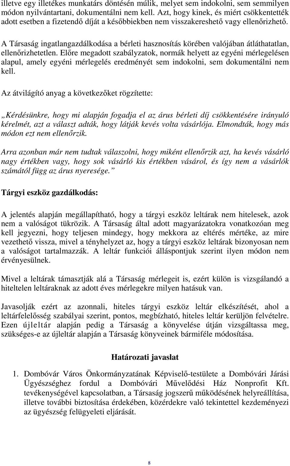 A Társaság ingatlangazdálkodása a bérleti hasznosítás körében valójában átláthatatlan, ellenőrizhetetlen.