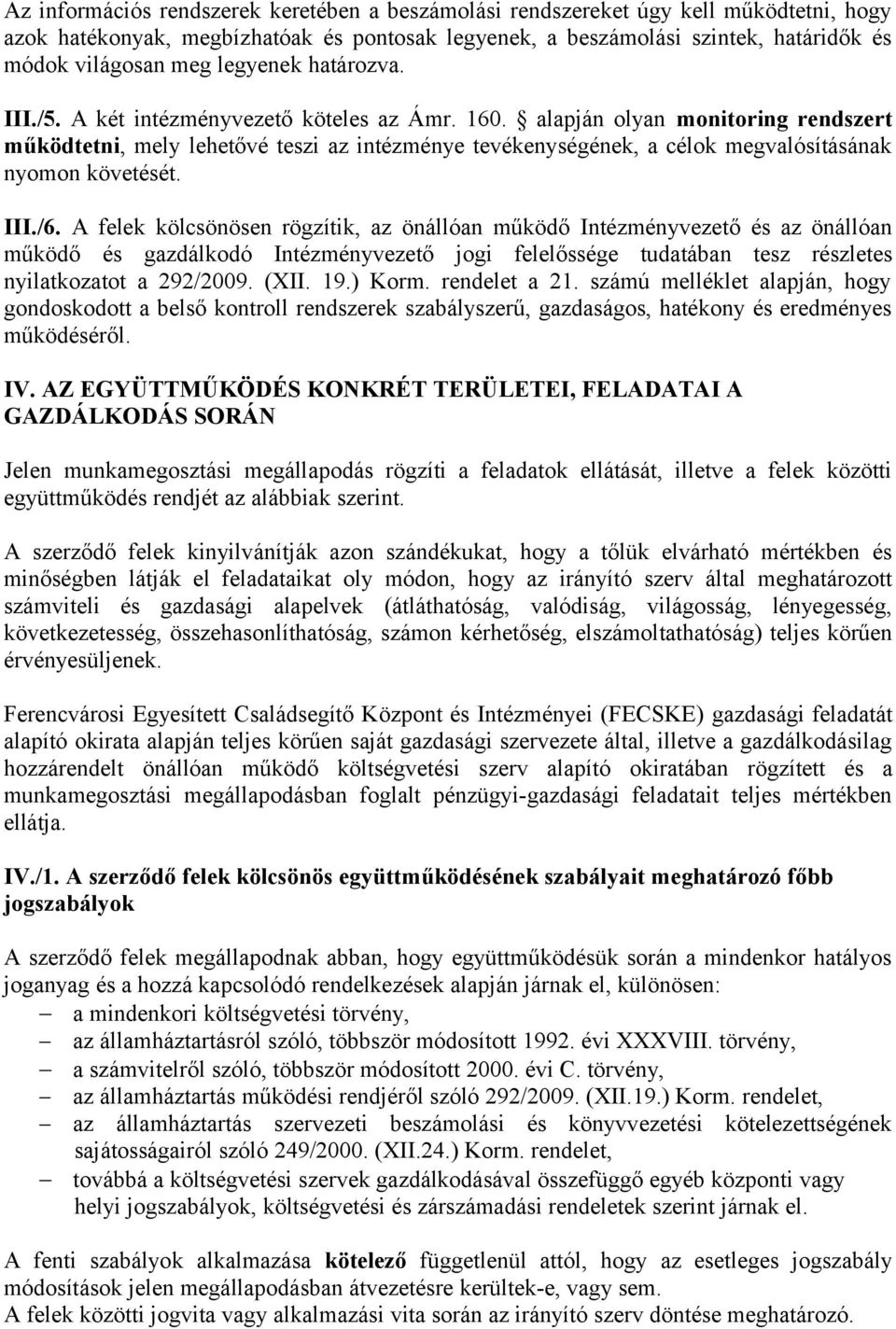 alapján olyan monitoring rendszert működtetni, mely lehetővé teszi az intézménye tevékenységének, a célok megvalósításának nyomon követését. III./6.