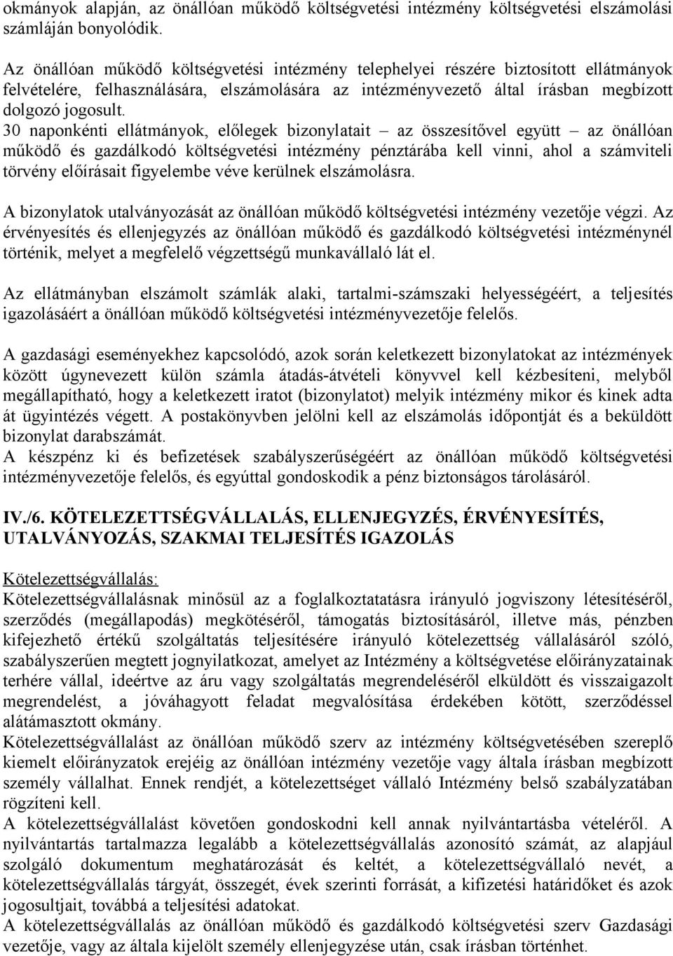 30 naponkénti ellátmányok, előlegek bizonylatait az összesítővel együtt az önállóan működő és gazdálkodó költségvetési intézmény pénztárába kell vinni, ahol a számviteli törvény előírásait figyelembe