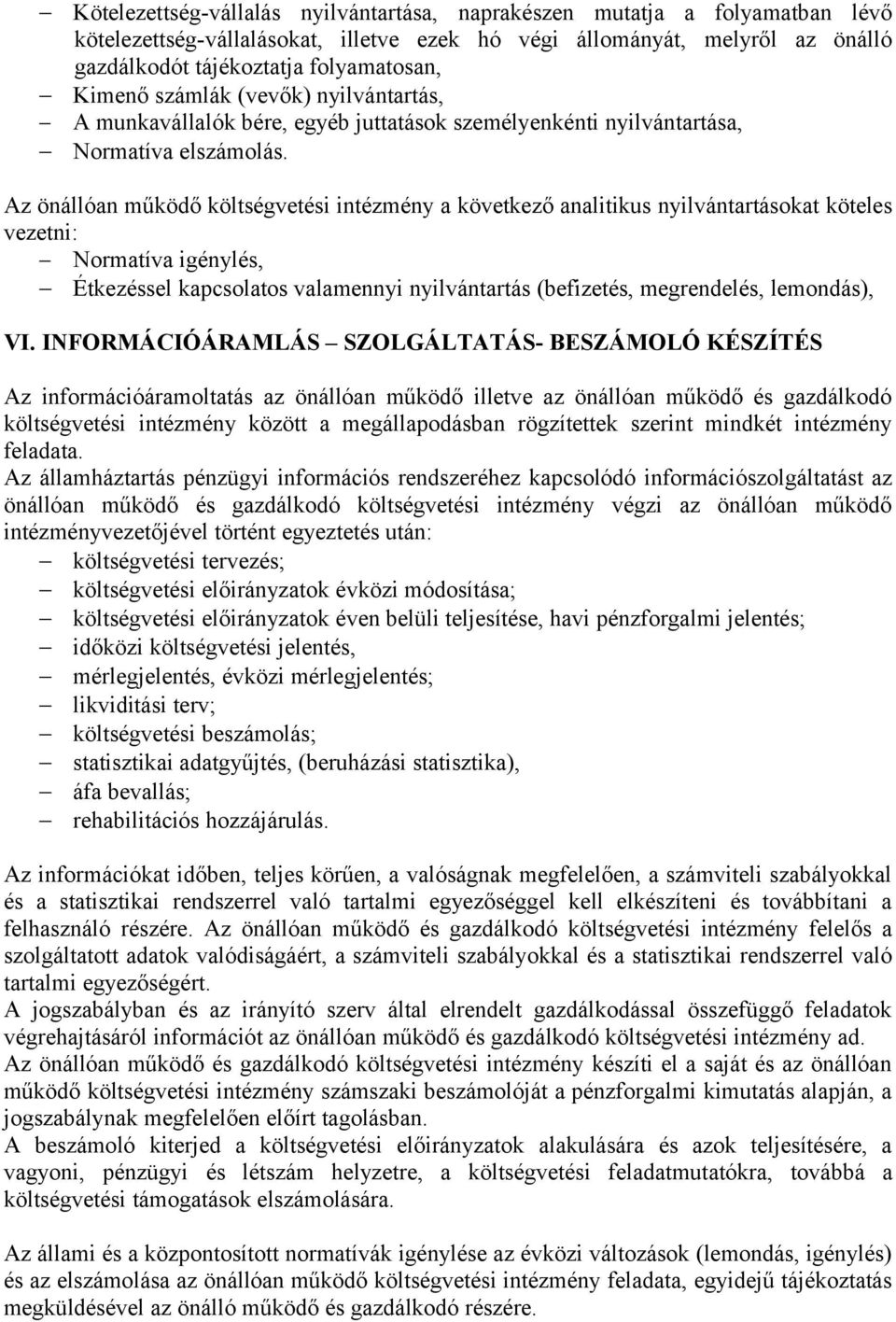 Az önállóan működő költségvetési intézmény a következő analitikus nyilvántartásokat köteles vezetni: Normatíva igénylés, Étkezéssel kapcsolatos valamennyi nyilvántartás (befizetés, megrendelés,