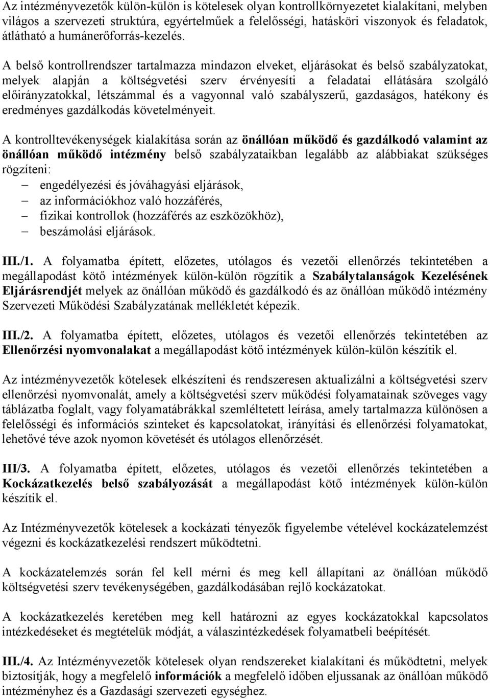 A belső kontrollrendszer tartalmazza mindazon elveket, eljárásokat és belső szabályzatokat, melyek alapján a költségvetési szerv érvényesíti a feladatai ellátására szolgáló előirányzatokkal,