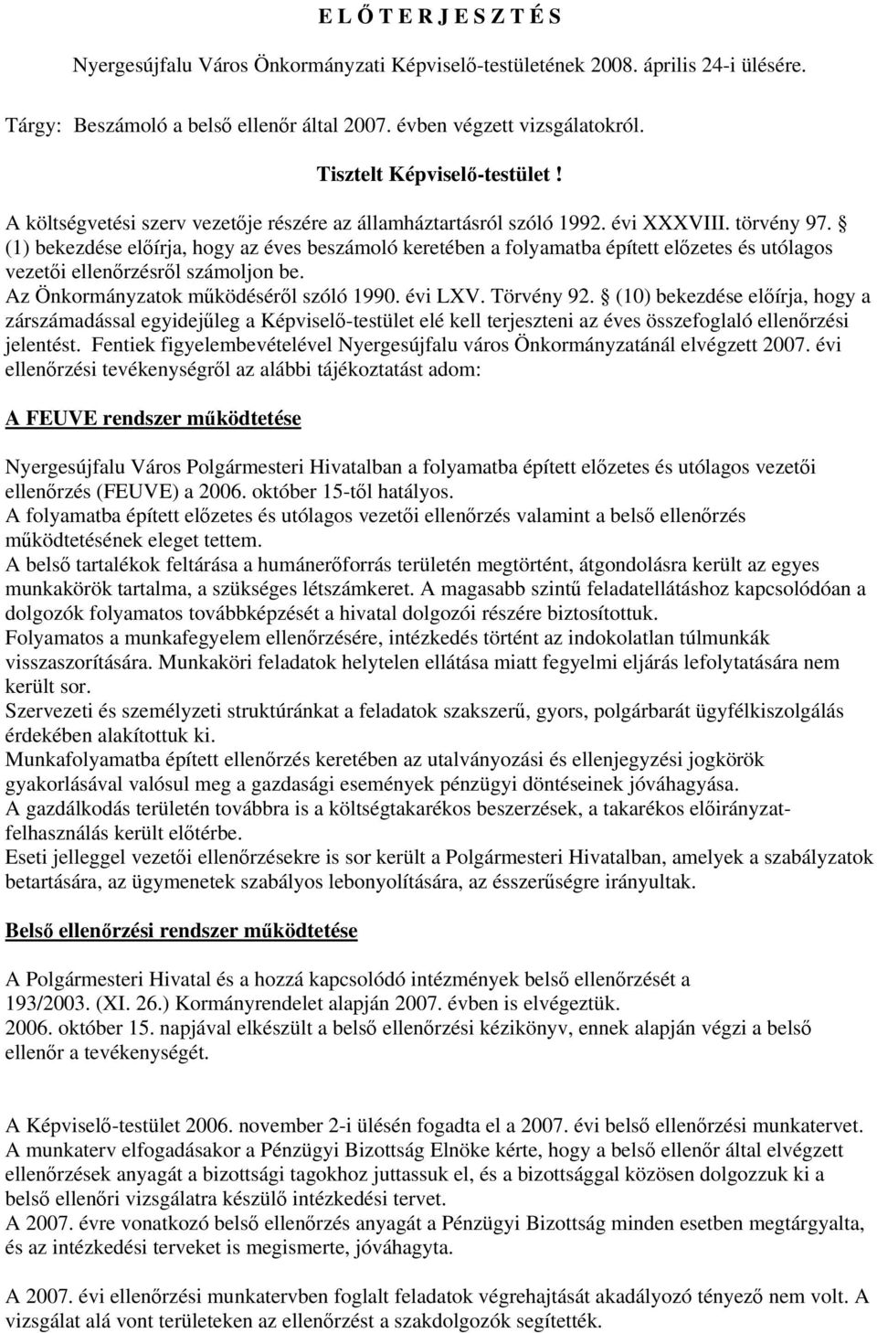 (1) bekezdése előírja, hogy az éves beszámoló keretében a folyamatba épített előzetes és utólagos vezetői ellenőrzésről számoljon be. Az Önkormányzatok működéséről szóló 1990. évi LXV. Törvény 92.