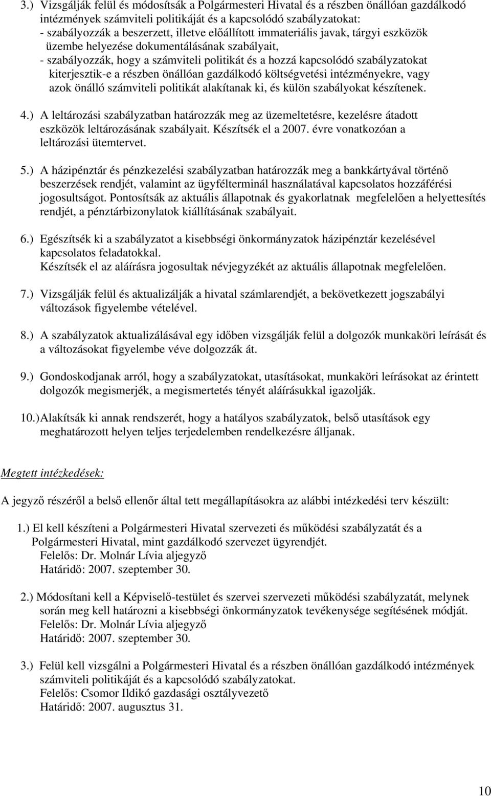 önállóan gazdálkodó költségvetési intézményekre, vagy azok önálló számviteli politikát alakítanak ki, és külön szabályokat készítenek. 4.