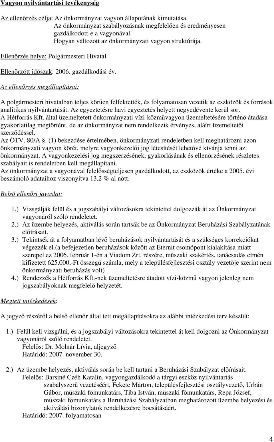 A polgármesteri hivatalban teljes körűen felfektették, és folyamatosan vezetik az eszközök és források analitikus nyilvántartását. Az egyeztetésre havi egyeztetés helyett negyedévente kerül sor.