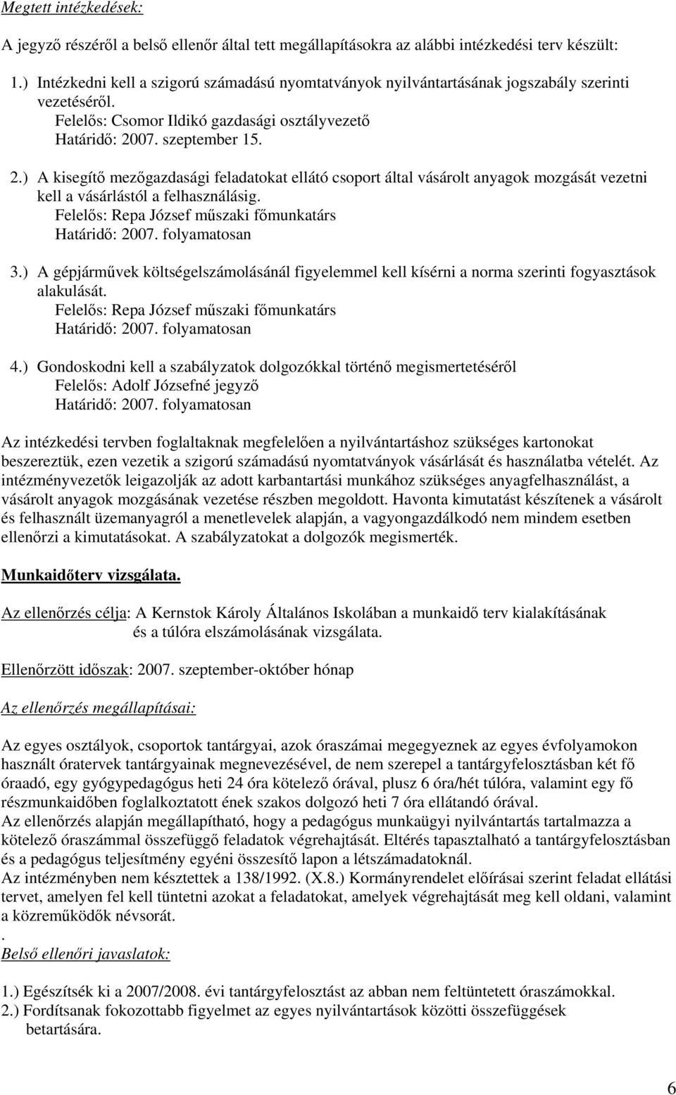 Felelős: Repa József műszaki főmunkatárs Határidő: 2007. folyamatosan 3.) A gépjárművek költségelszámolásánál figyelemmel kell kísérni a norma szerinti fogyasztások alakulását.