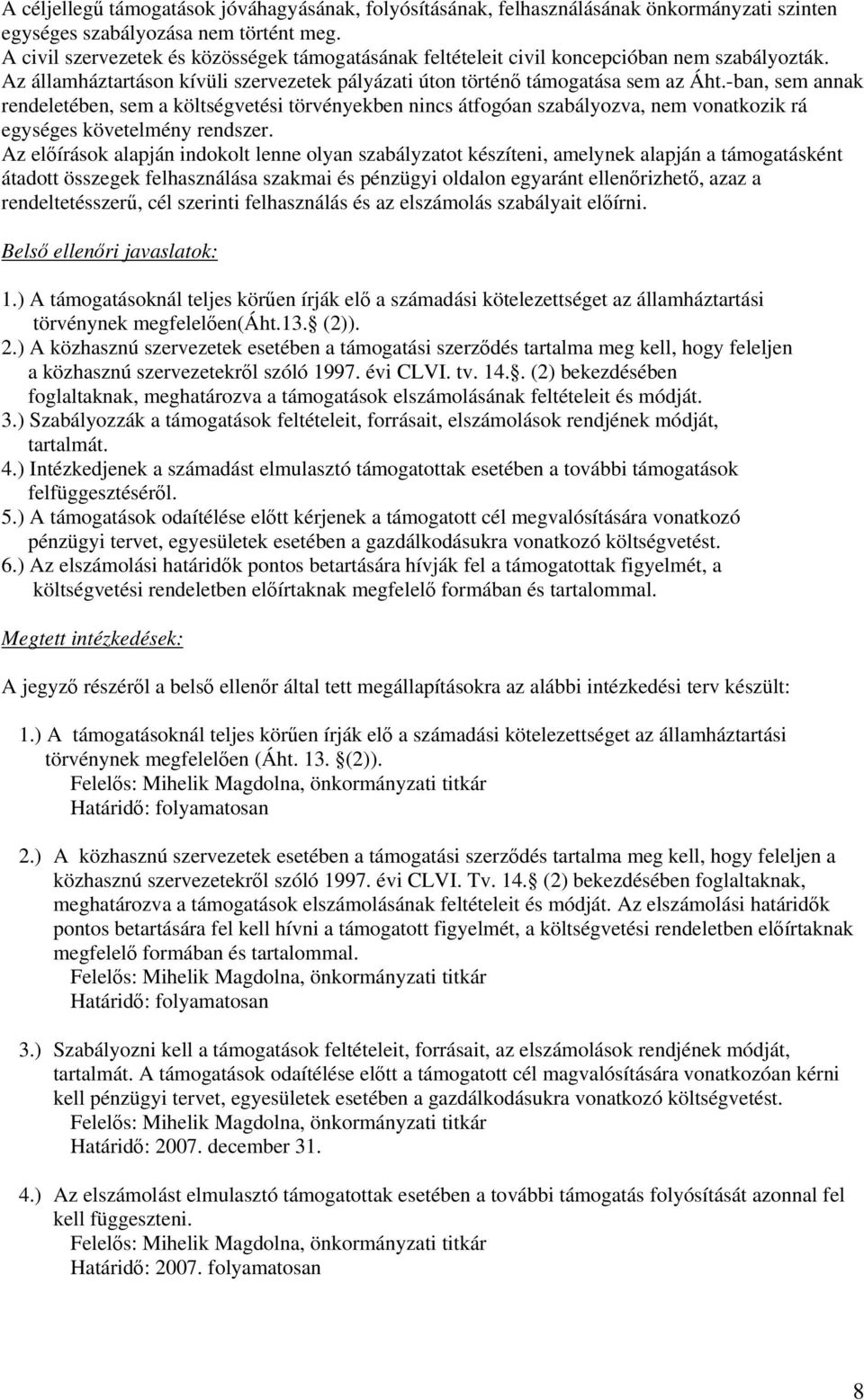 -ban, sem annak rendeletében, sem a költségvetési törvényekben nincs átfogóan szabályozva, nem vonatkozik rá egységes követelmény rendszer.