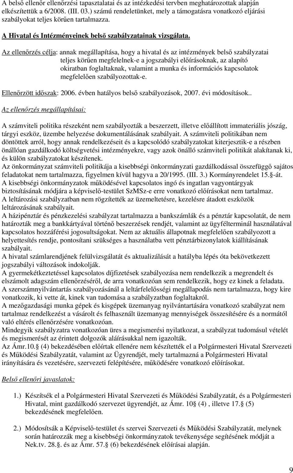 Az ellenőrzés célja: annak megállapítása, hogy a hivatal és az intézmények belső szabályzatai teljes körűen megfelelnek-e a jogszabályi előírásoknak, az alapító okiratban foglaltaknak, valamint a