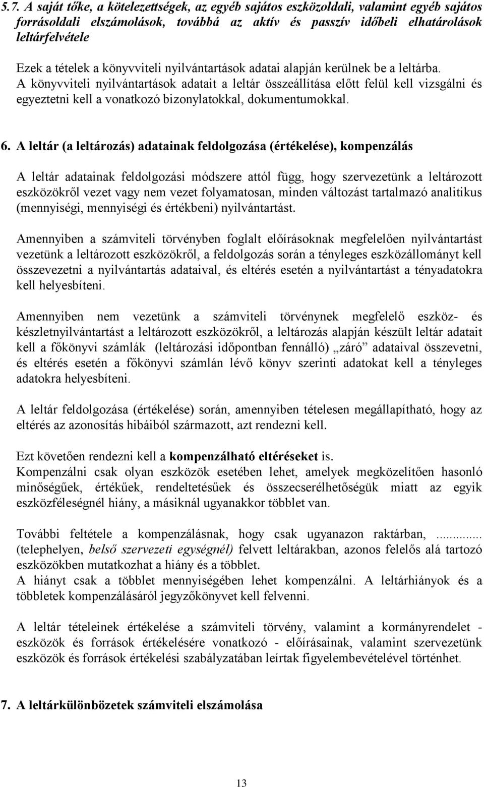 A könyvviteli nyilvántartások adatait a leltár összeállítása előtt felül kell vizsgálni és egyeztetni kell a vonatkozó bizonylatokkal, dokumentumokkal. 6.