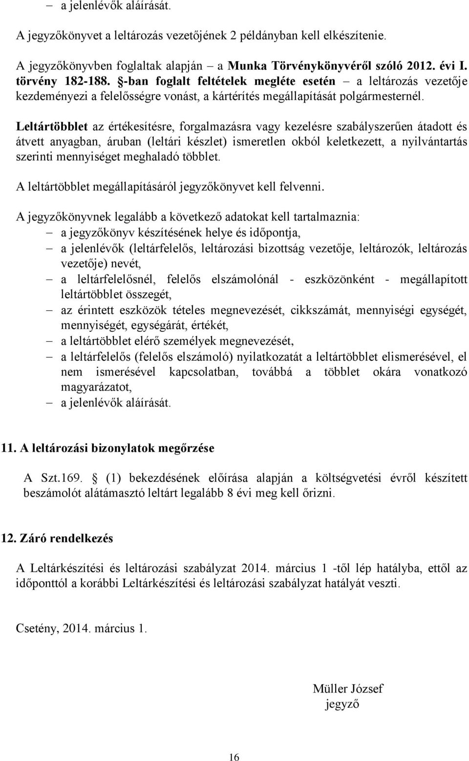 Leltártöbblet az értékesítésre, forgalmazásra vagy kezelésre szabályszerűen átadott és átvett anyagban, áruban (leltári készlet) ismeretlen okból keletkezett, a nyilvántartás szerinti mennyiséget