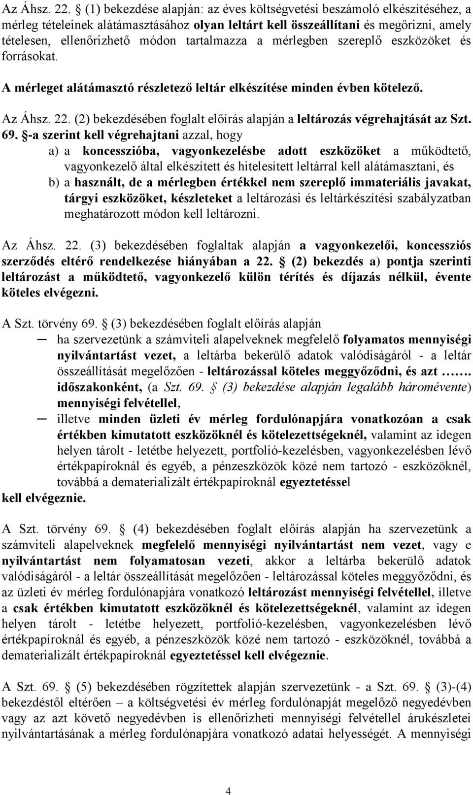 tartalmazza a mérlegben szereplő eszközöket és forrásokat. A mérleget alátámasztó részletező leltár elkészítése minden évben kötelező.