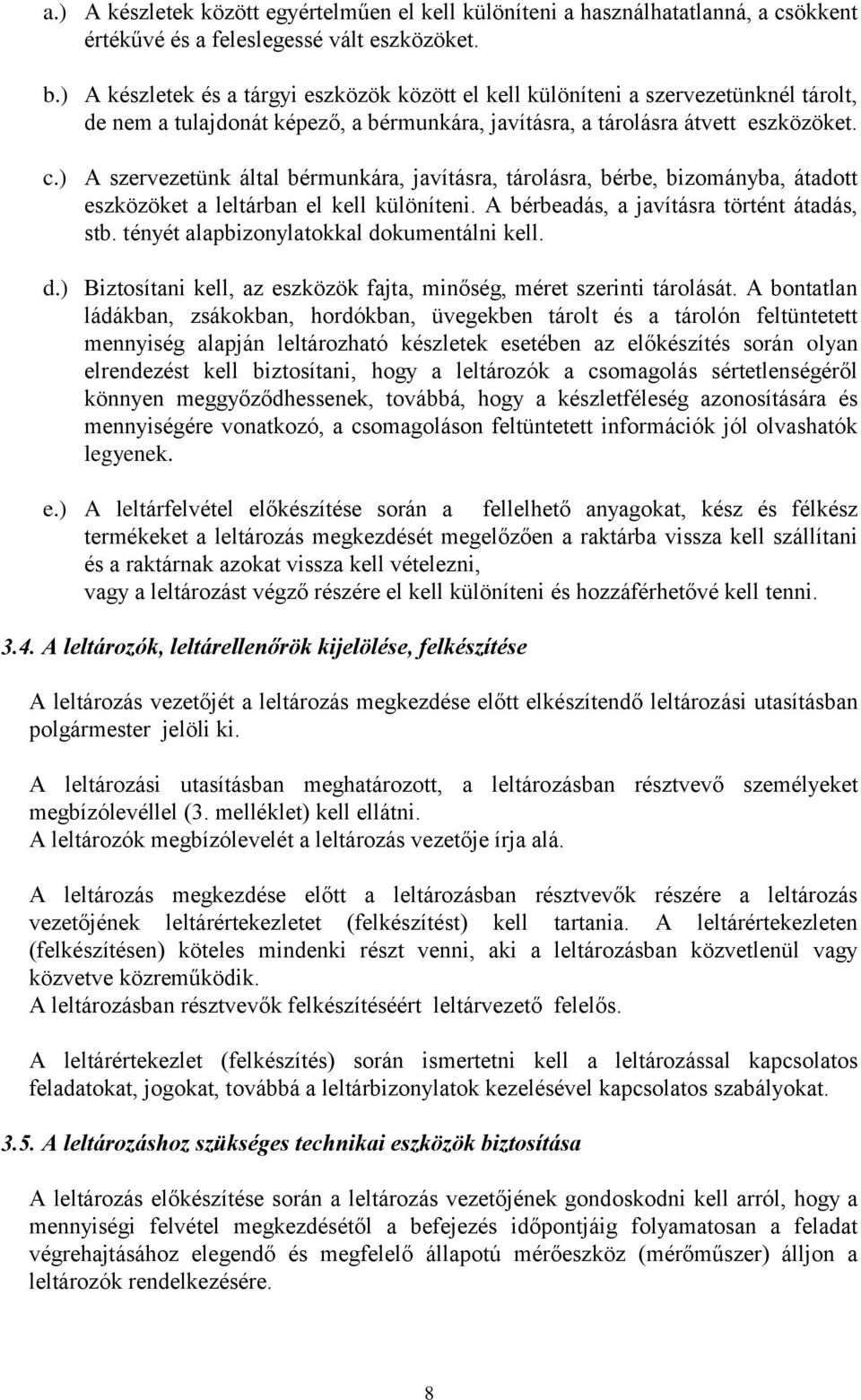 ) A szervezetünk által bérmunkára, javításra, tárolásra, bérbe, bizományba, átadott eszközöket a leltárban el kell különíteni. A bérbeadás, a javításra történt átadás, stb.