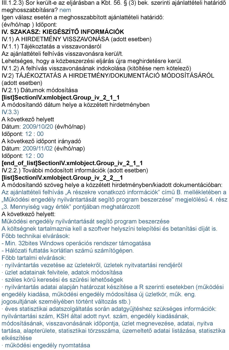 Lehetséges, hogy a közbeszerzési eljárás újra meghirdetésre kerül. IV.1.2) A felhívás visszavonásának indokolása (kitöltése nem kötelező) IV.