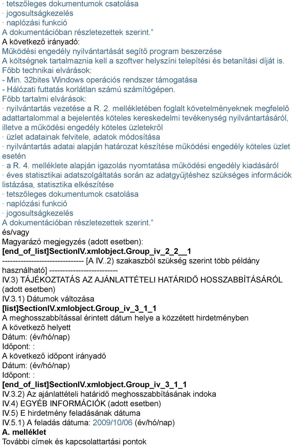 Főbb technikai elvárások: - Min. 32bites Windows operációs rendszer támogatása - Hálózati futtatás korlátlan számú számítógépen. Főbb tartalmi elvárások: nyilvántartás vezetése a R. 2.