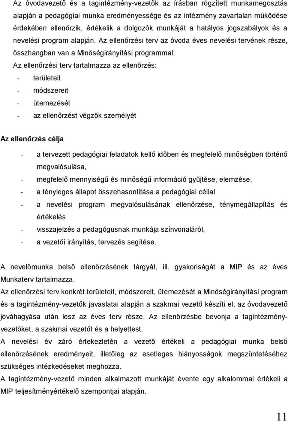 Az ellenőrzési terv tartalmazza az ellenőrzés: - területeit - módszereit - ütemezését - az ellenőrzést végzők személyét Az ellenőrzés célja - a tervezett pedagógiai feladatok kellő időben és