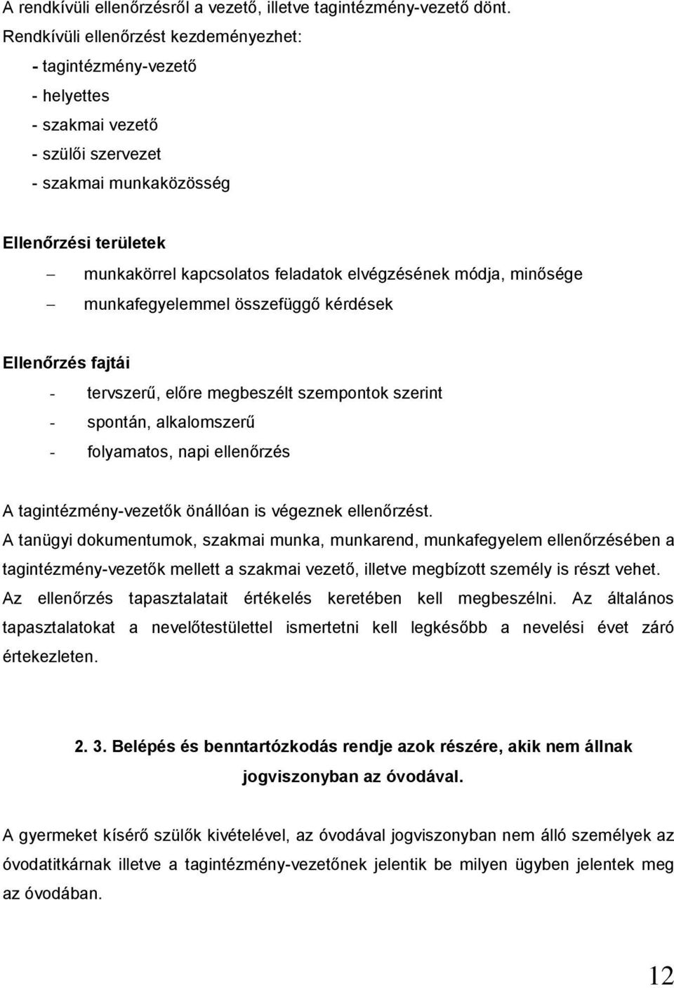 elvégzésének módja, minősége munkafegyelemmel összefüggő kérdések Ellenőrzés fajtái - tervszerű, előre megbeszélt szempontok szerint - spontán, alkalomszerű - folyamatos, napi ellenőrzés A