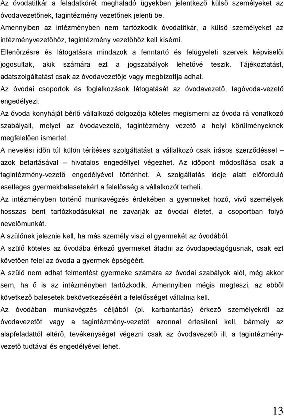 Ellenőrzésre és látogatásra mindazok a fenntartó és felügyeleti szervek képviselői jogosultak, akik számára ezt a jogszabályok lehetővé teszik.