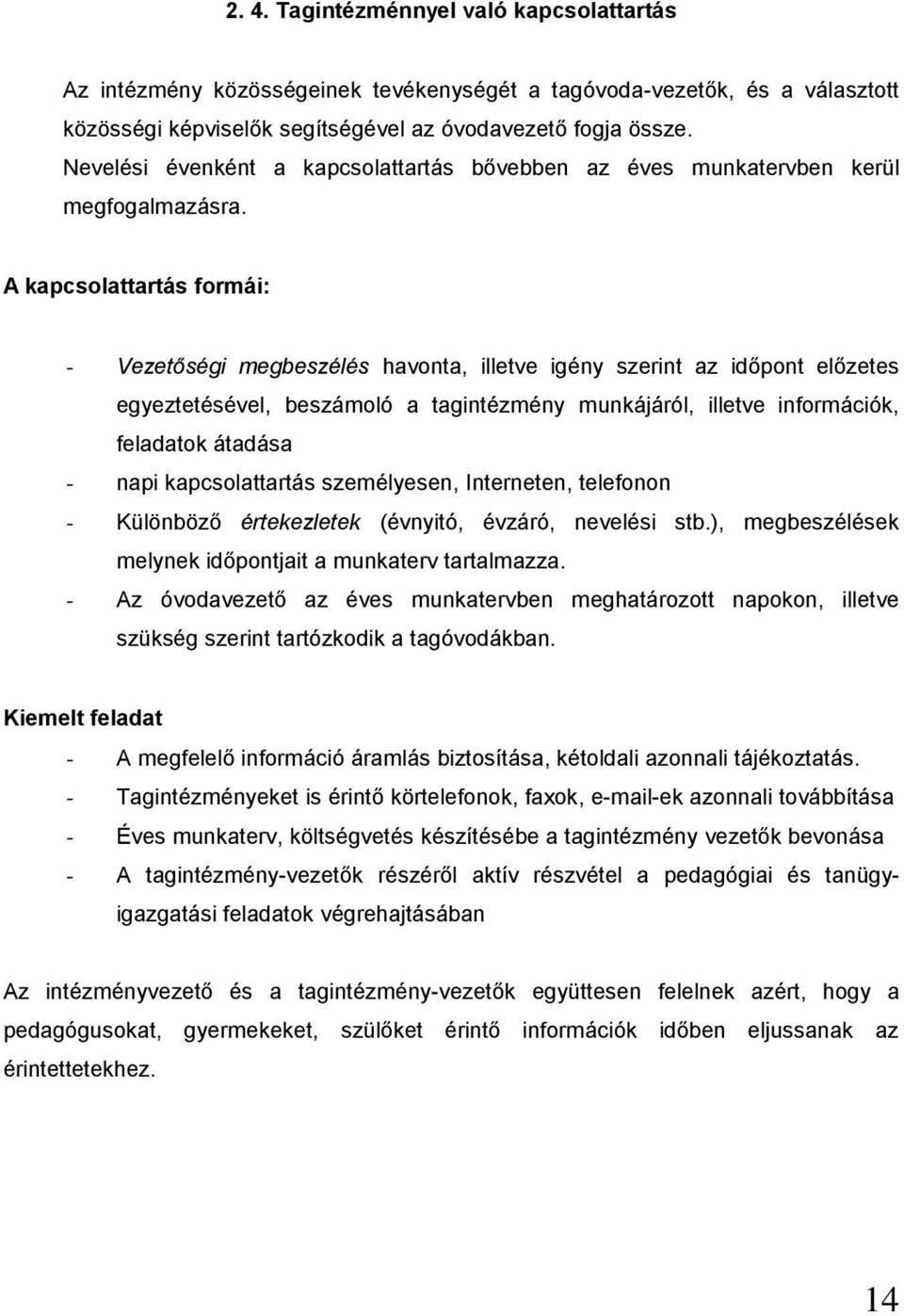 A kapcsolattartás formái: - Vezetőségi megbeszélés havonta, illetve igény szerint az időpont előzetes egyeztetésével, beszámoló a tagintézmény munkájáról, illetve információk, feladatok átadása -