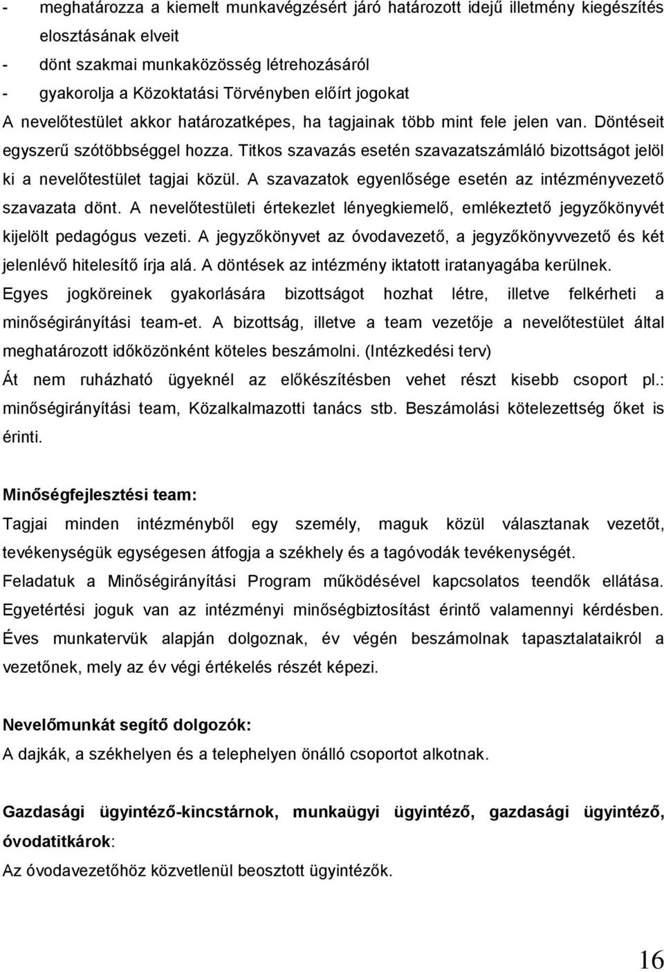 Titkos szavazás esetén szavazatszámláló bizottságot jelöl ki a nevelőtestület tagjai közül. A szavazatok egyenlősége esetén az intézményvezető szavazata dönt.