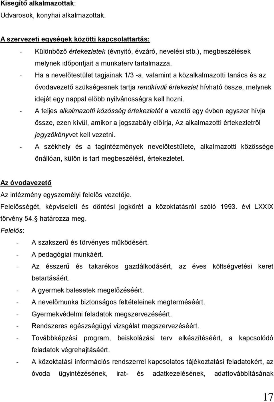 - Ha a nevelőtestület tagjainak 1/3 -a, valamint a közalkalmazotti tanács és az óvodavezető szükségesnek tartja rendkívüli értekezlet hívható össze, melynek idejét egy nappal előbb nyilvánosságra