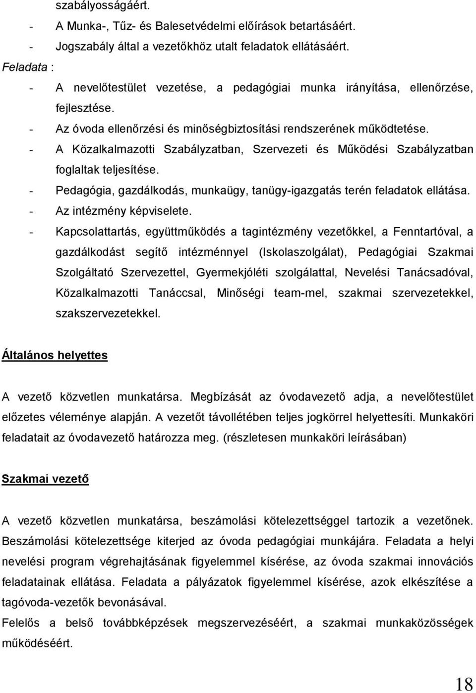 - A Közalkalmazotti Szabályzatban, Szervezeti és Működési Szabályzatban foglaltak teljesítése. - Pedagógia, gazdálkodás, munkaügy, tanügy-igazgatás terén feladatok ellátása.