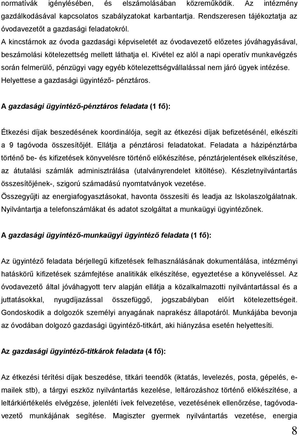 Kivétel ez alól a napi operatív munkavégzés során felmerülő, pénzügyi vagy egyéb kötelezettségvállalással nem járó ügyek intézése. Helyettese a gazdasági ügyintéző- pénztáros.