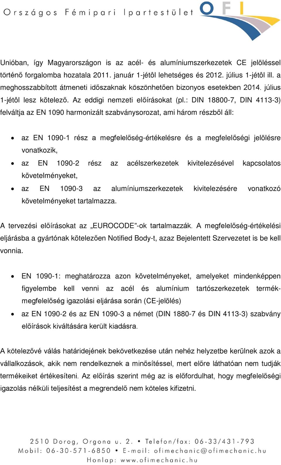 : DIN 18800-7, DIN 4113-3) felváltja az EN 1090 harmonizált szabványsorozat, ami három részből áll: az EN 1090-1 rész a megfelelőség-értékelésre és a megfelelőségi jelölésre vonatkozik, az EN 1090-2