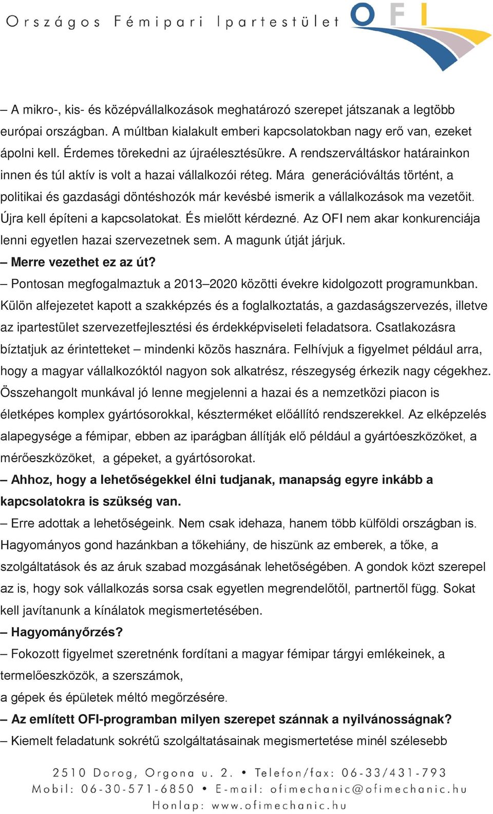 Mára generációváltás történt, a politikai és gazdasági döntéshozók már kevésbé ismerik a vállalkozások ma vezetőit. Újra kell építeni a kapcsolatokat. És mielőtt kérdezné.