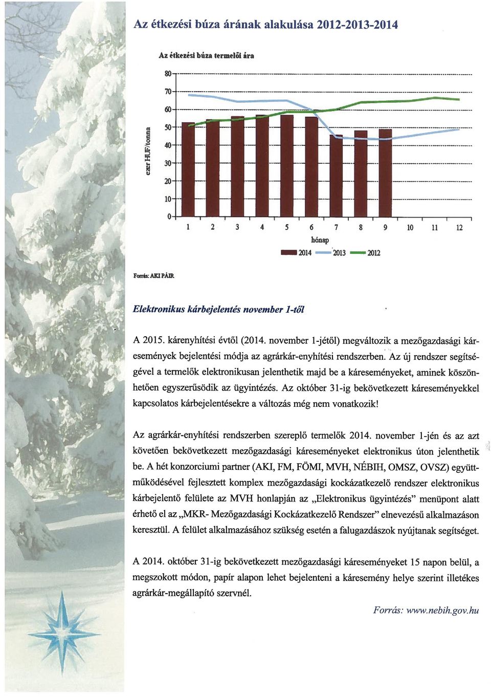 A 2015 kárenyhítési évtől (2014 november 1-jétől) megváltozik a mezőgazdasági káresemények bejelentési módja az agrárkár-enyhítési rendszerben Az Új rendszer segítsé gével a termelők elektronikusan