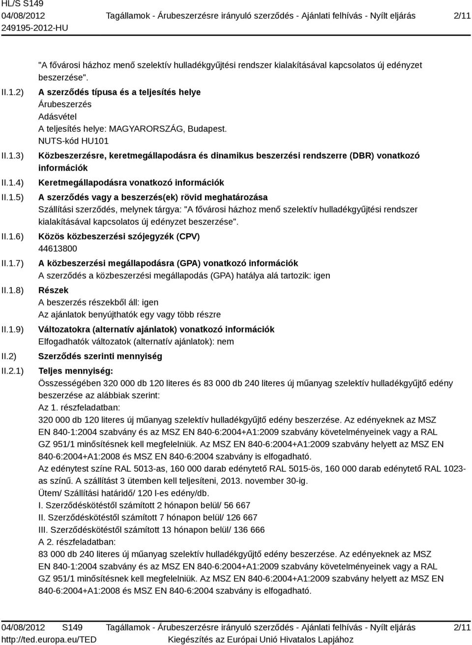 NUTS-kód HU101 Közbeszerzésre, keretmegállapodásra és dinamikus beszerzési rendszerre (DBR) vonatkozó információk Keretmegállapodásra vonatkozó információk A szerződés vagy a beszerzés(ek) rövid