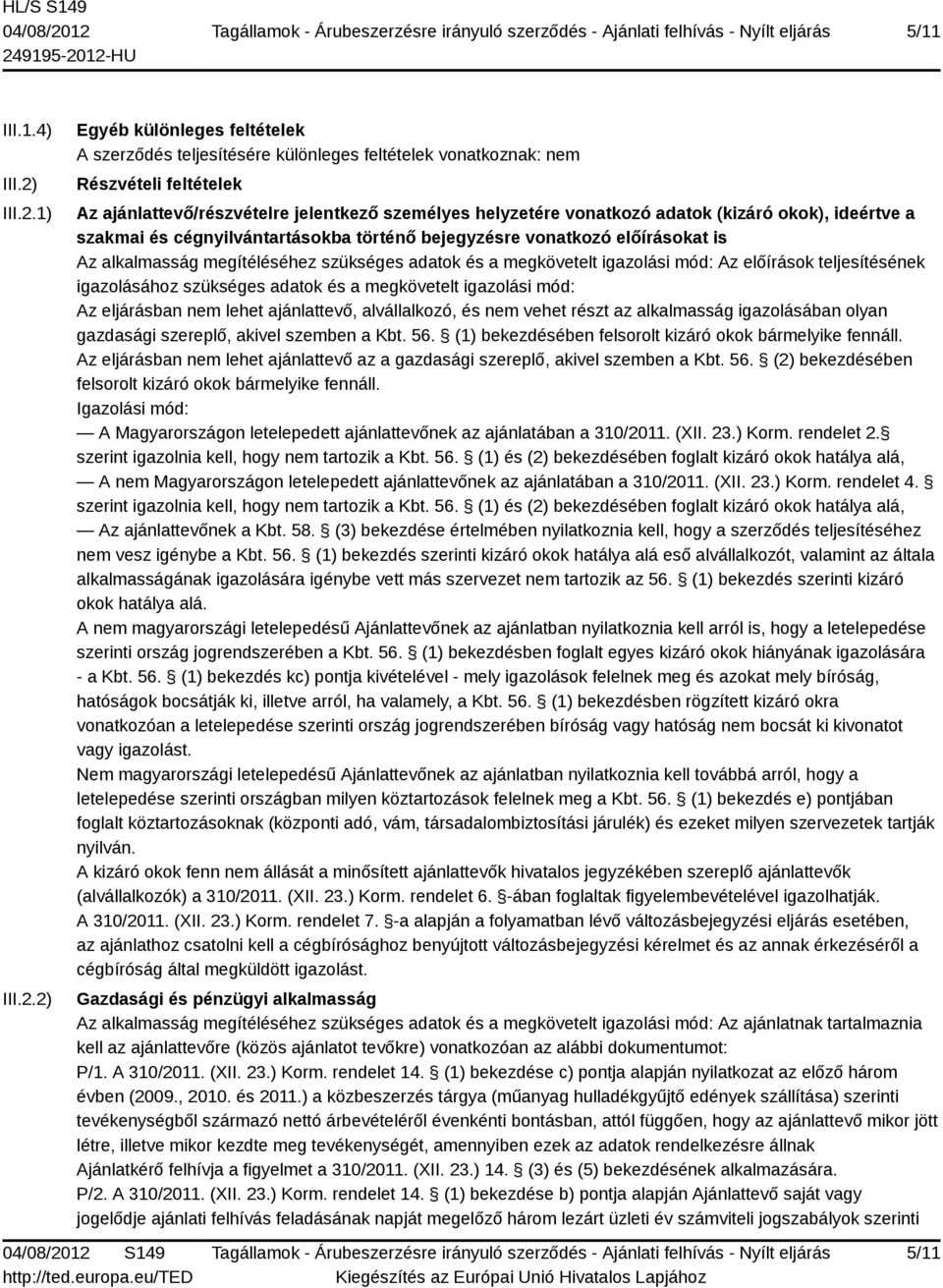 1) 2) Egyéb különleges feltételek A szerződés teljesítésére különleges feltételek vonatkoznak: nem Részvételi feltételek Az ajánlattevő/részvételre jelentkező személyes helyzetére vonatkozó adatok