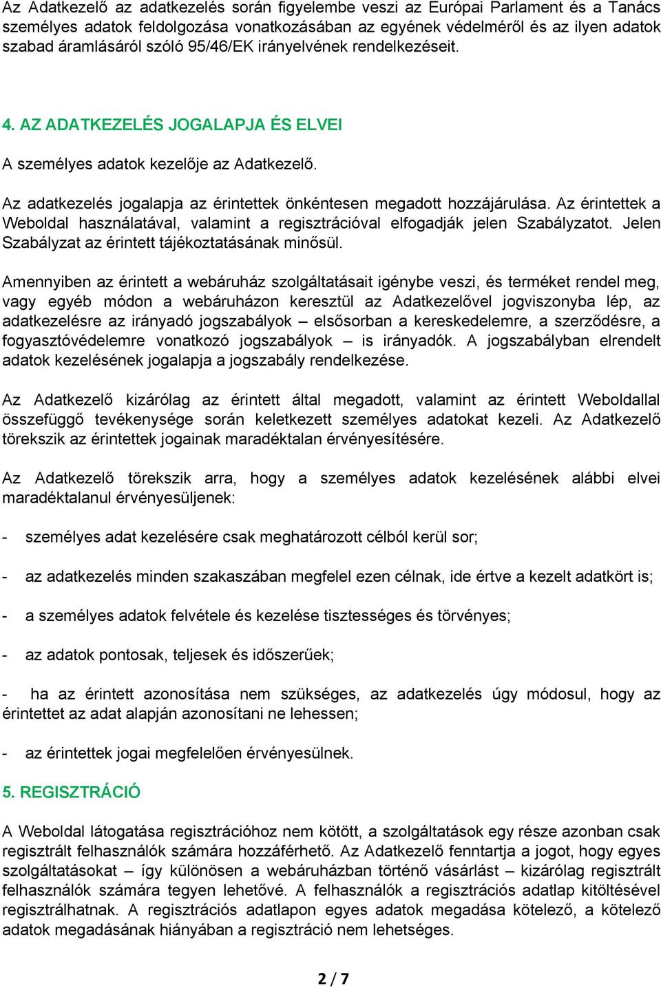 Az érintettek a Weboldal használatával, valamint a regisztrációval elfogadják jelen Szabályzatot. Jelen Szabályzat az érintett tájékoztatásának minősül.