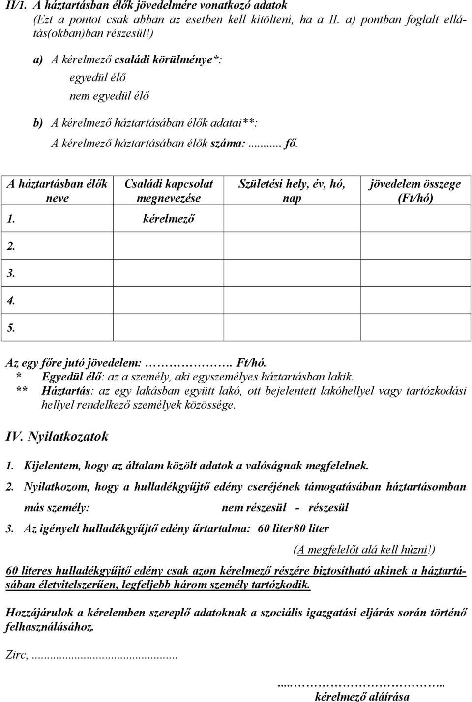 A háztartásban élők neve Családi kapcsolat megnevezése 1. kérelmező 2. 3. 4. 5. Születési hely, év, hó, nap jövedelem összege (Ft/hó) Az egy főre jutó jövedelem:. Ft/hó.