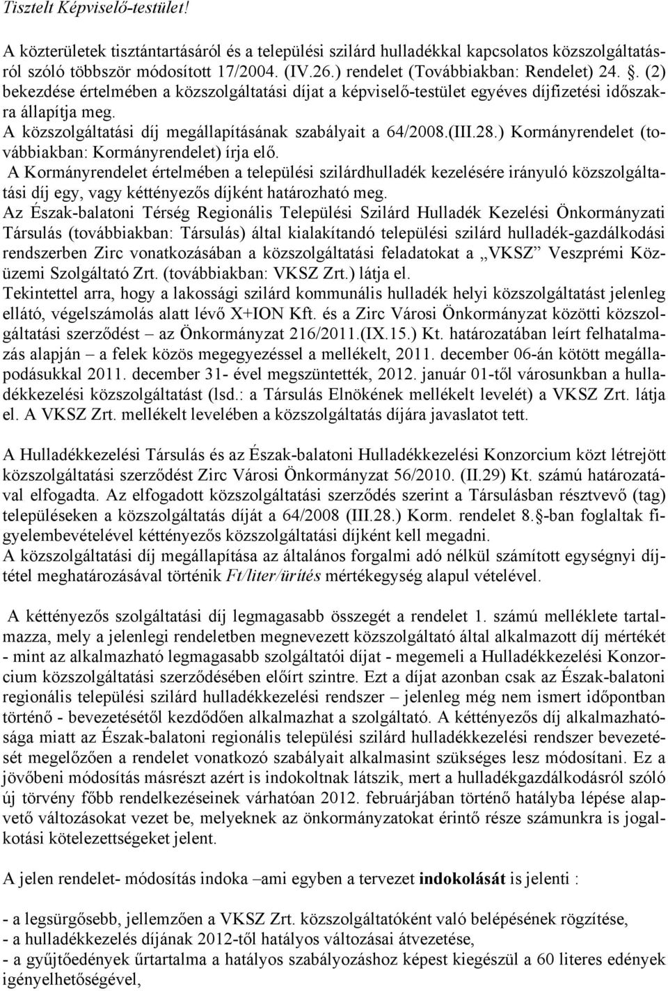 A közszolgáltatási díj megállapításának szabályait a 64/2008.(III.28.) Kormányrendelet (továbbiakban: Kormányrendelet) írja elő.