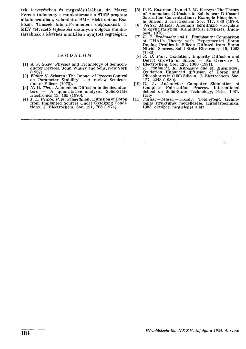 kísérlei munkában nyújo segíségér. IRODALOM [] A. S. Grove: Physics and Technology of Semiconducor Devic. John Whiley and Sons, New York (967). [2] Waler H.